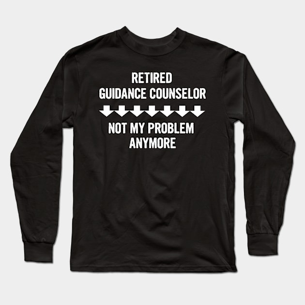 Retired Guidance Counselor Not My Problem Anymore Gift Long Sleeve T-Shirt by divawaddle